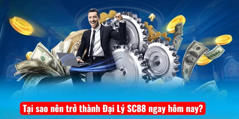 Tại sao nên trở thành Đại Lý SC88 ngay hôm nay?